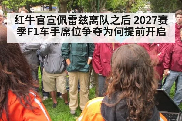 红牛官宣佩雷兹离队之后 2027赛季F1车手席位争夺为何提前开启